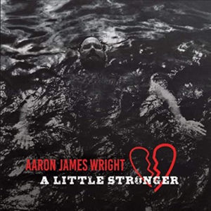 Aaron James Wright "A Little Stronger"